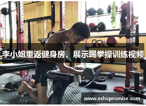 李小姐重返健身房，展示踢拳操训练视频