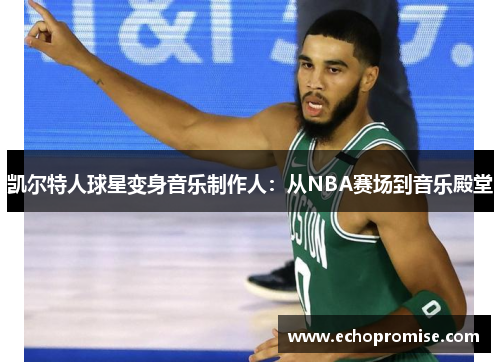 凯尔特人球星变身音乐制作人：从NBA赛场到音乐殿堂