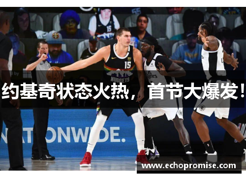 约基奇状态火热，首节大爆发！